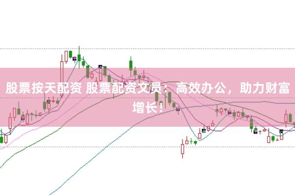 股票按天配资 股票配资文员：高效办公，助力财富增长！