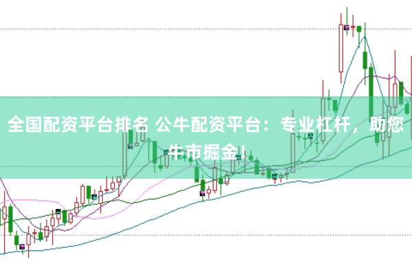 全国配资平台排名 公牛配资平台：专业杠杆，助您牛市掘金！