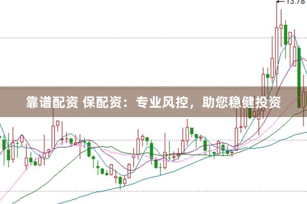 靠谱配资 保配资：专业风控，助您稳健投资