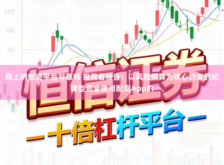 网上的配资平台可靠吗 投资者报告：以风险预算为核心约束的纪律型资金使用配资App的