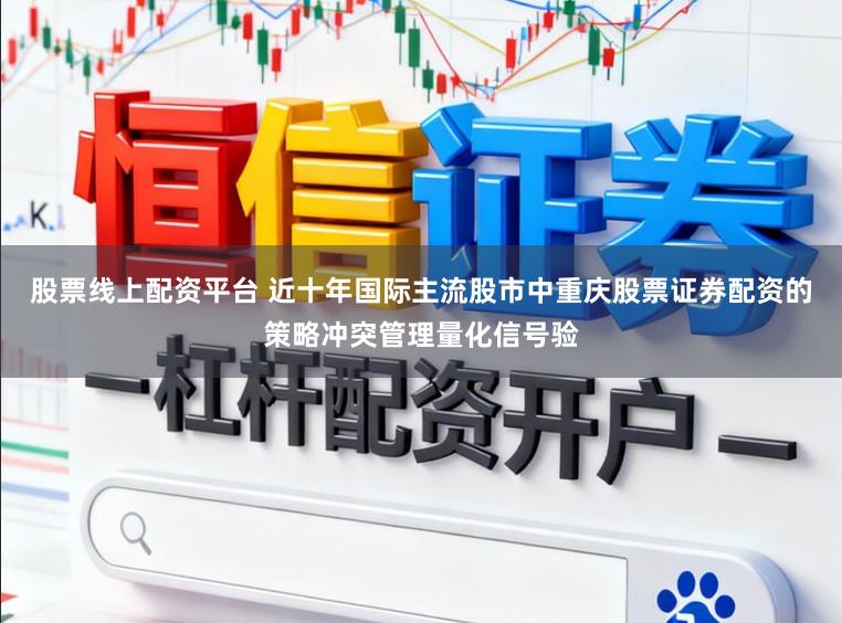 股票线上配资平台 近十年国际主流股市中重庆股票证券配资的策略冲突管理量化信号验