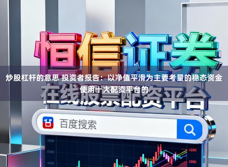 炒股杠杆的意思 投资者报告：以净值平滑为主要考量的稳态资金使用十大配资平台的