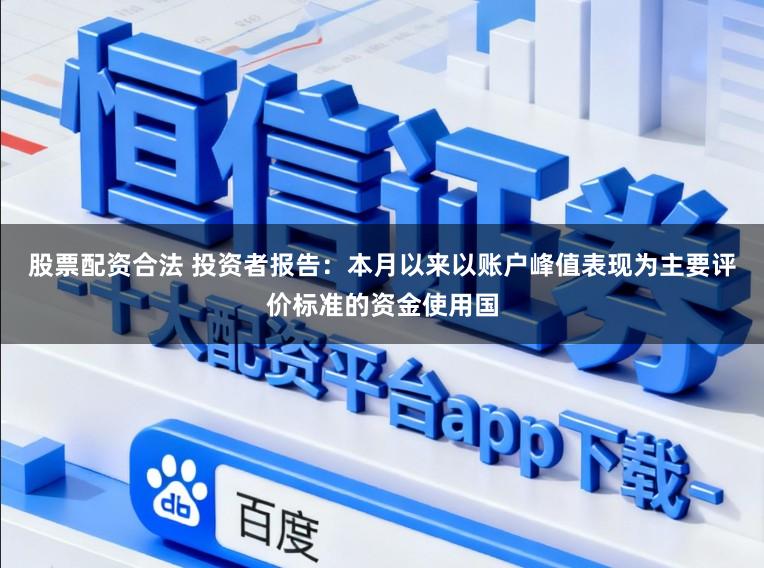 股票配资合法 投资者报告：本月以来以账户峰值表现为主要评价标准的资金使用国
