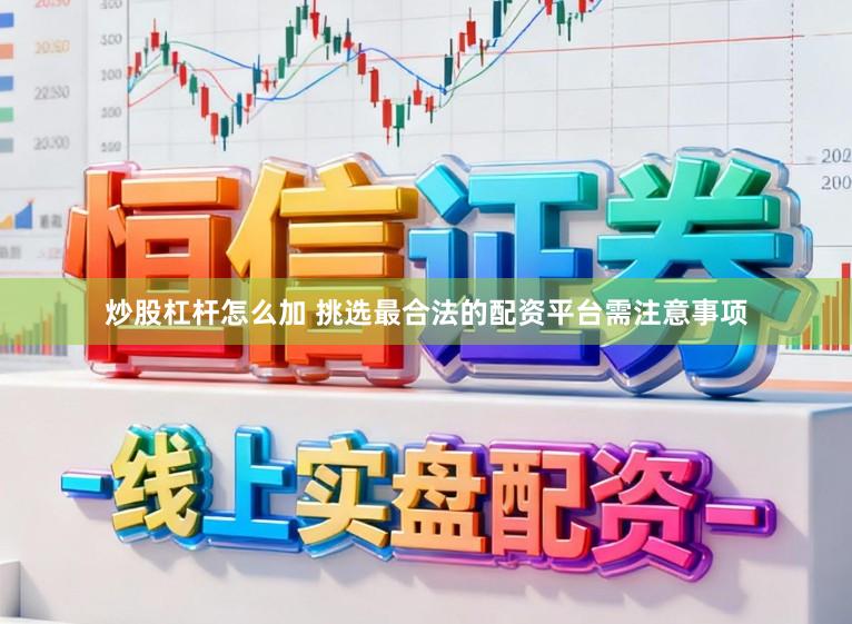 炒股杠杆怎么加 挑选最合法的配资平台需注意事项