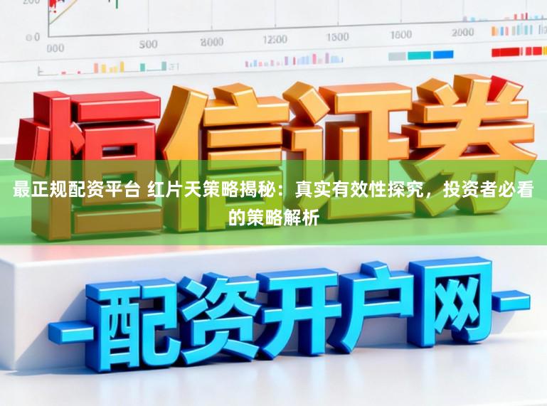 最正规配资平台 红片天策略揭秘：真实有效性探究，投资者必看的策略解析