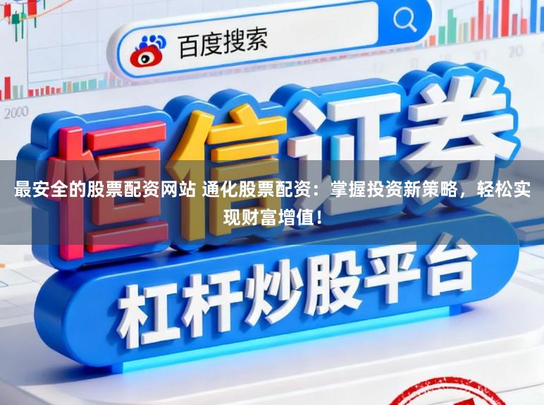 最安全的股票配资网站 通化股票配资：掌握投资新策略，轻松实现财富增值！