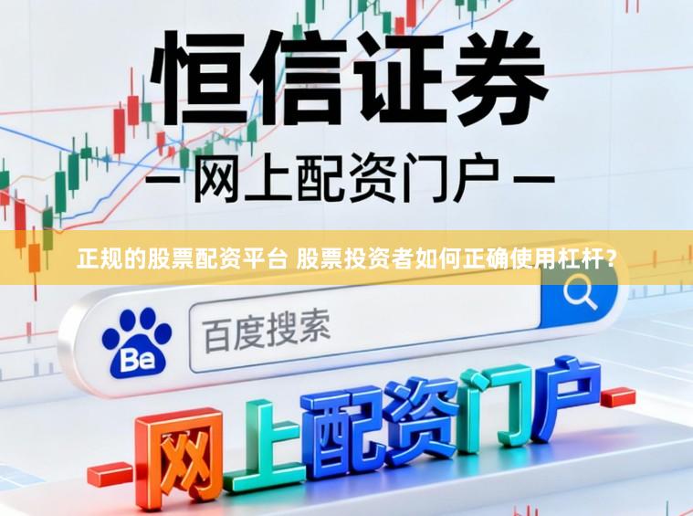 正规的股票配资平台 股票投资者如何正确使用杠杆？
