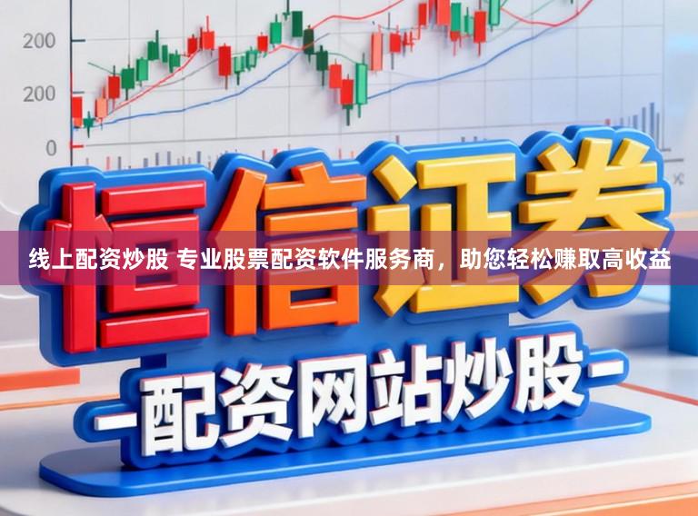 线上配资炒股 专业股票配资软件服务商，助您轻松赚取高收益